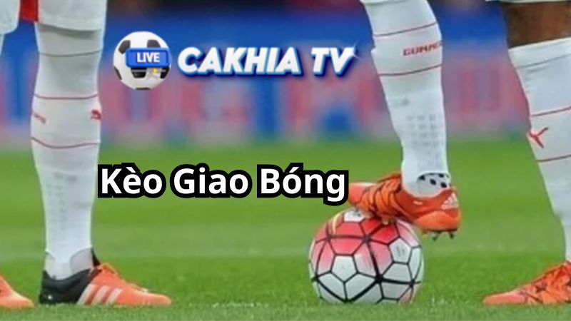 Khái Niệm Kèo Giao Bóng Trong Cá Cược Bóng Đá