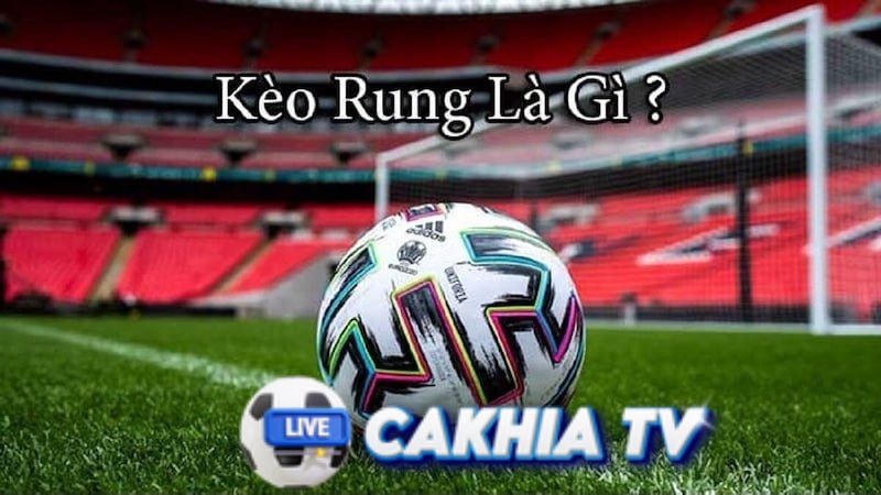 Khái Niệm Kèo Rung Trong Cá Cược Bóng Đá Khái Niệm Kèo Rung Trong Cá Cược Bóng Đá