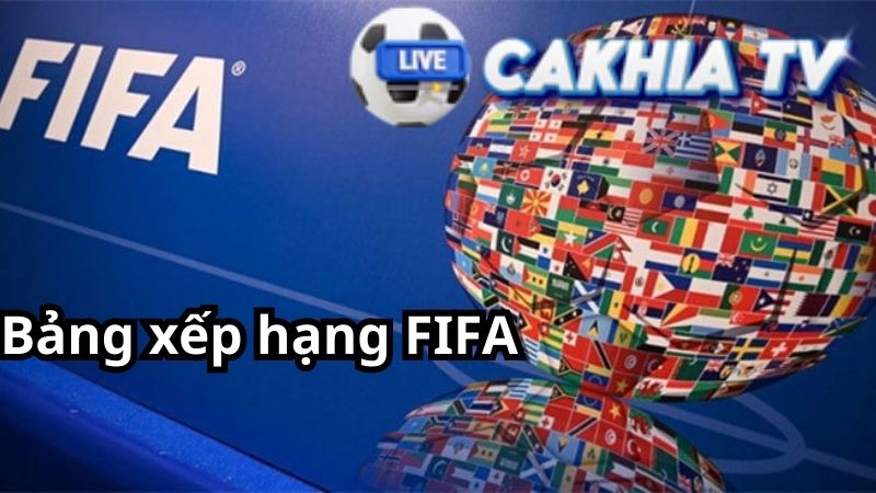 Bảng xếp hạng FIFA – tâm điểm của người hâm mộ toàn cầu